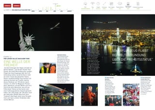 Tweet Öffentliche
Schulen New York
Gestern hatten 500
Schülerinnen und
Schüler aus New
York die einzigartige
Gelegenheit, mehr
über Solar Impulse
und innovative,
saubere Technologien
zu erfahren.
16. Juni 2016
Tweet Vereinte
Nationen
Herzlichen
Glückwunsch
zum Geburtstag,
Ban Ki-moon!
Geburtstagsfeier am
Hauptsitz der UNO
und mit dem Team
von Solar Impulse
am Flughafen JFK!
13. Juni 2016
AMERICAAMERICA
44 / ETAPPE 14 / VON LEHIGH VALLEY NACH NEW YORK
11. JUNI 2016
MÄRZ APRIL MAI JUNI JULI AUGUST
Pilot
André Borschberg
Flugsimulationen
343
Produzierte Solarenergie
0 kWh
Flug
14
Flugzeit
04 h41 m
Entfernung
265 km
Max. Flughöhe
915 m
Batterieladung 	
bei Ankunft
40%
ETAPPE 14 /
VON LEHIGH VALLEY NACH NEW YORK
EINE WELLE DER
FREIHEIT
„Auf die Schwingen der Vögel schreibe ich
deinen Namen“, schrieb der Dichter Paul
Eluard. Als André Borschberg die riesigen
Flügel des Solarflugzeugs über die Frei-
heitsstatue lenkte, verwirklichte er mehr
als einen Traum des gesamten Teams.
Dieser symbolträchtige Flug markiert ein
weiteres Element der Freiheit, welche
dieses Denkmal seit 130 Jahren reprä-
sentiert. Es steht für Wagemut, Pionier-
geist, Abenteuer und den Willen zum Fort-
schritt bei allen Menschen, die sich am
Fuße dieser Statue auf die Suche nach
einer hoffnungsvolleren Zukunft gemacht
haben. Der stille Vogel, der 100 Jahre nach
den Gebrüdern Wright New York ohne
Treibstoff überfliegt, bietet neue Perspek-
tiven und regt zu einem Umdenken über
unsere Welt an.
André Borschberg
„Die Überquerung der
USA war eine wahre
Pionierleistung, denn bei
jeder Etappe war höchste
Flexibilität gefragt. Wir
konnten die zahlreichen
Hindernisse alle über-
winden, indem wir über
unsere eigenen Grenzen
hinausgegangen sind
und uns dabei immer
besser auf den nächsten
Schritt vorbereitet haben.
Der Flug über die Frei-
heitsstatue war der beste
Lohn für unser Aben-
teuer auf dem amerikani-
schen Kontinent.“
Bertrand Piccard
„Das Team von Solar
Impulse feiert rund um
die Freiheitsstatue die
Möglichkeit, ohne Treib-
stoff unbegrenzt fliegen
zu können. Diese Freiheit
wurde durch moderne,
saubere Technologien
machbar und ist ein
Vorgeschmack darauf,
wie die Welt sein könnte:
sauber, respektvoll, effi-
zient und umweltfreund-
lich. Mit dieser Freiheit
erhalten wir die Möglich-
keit, offen in alle Rich-
tungen zu denken und
Lösungen für eine bessere
Zukunft zu entwickeln.“
„SOLARFLUGZEUG FLIEGT 	
BEI WELTUMRUNDUNG
ÜBER DIE FREHEITSSTATUE“  
	 NEW YORK TIMES
 