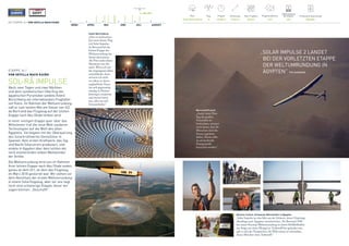 48 / ETAPPE 16 / VON SEVILLA NACH KAIRO
EGYPT_BADGE_ETAPE_AUTOCOLLANT_PROD.pdf 1 11.07.16 11:35
11. JULI 2016
MÄRZ APRIL MAI JUNI JULI AUGUST
Pilot
André Borschberg
Flugsimulationen
1169
Produzierte Solarenergie
808 kWh
Flug
16
Flugzeit
48 h50 m
Entfernung
3745 km
Max. Flughöhe
8534 m
Batterieladung 	
bei Ankunft
18%
ETAPPE 16 /
VON SEVILLA NACH KAIRO
SOL-RÂ IMPULSE
Nach zwei Tagen und zwei Nächten
und dem symbolischen Überflug der
ägyptischen Pyramiden landete André
Borschberg am internationalen Flughafen
von Kairo. Im Rahmen der Weltumrundung
saß er zum letzten Mal am Steuer von Si2,
da Bertrand das Flugzeug auf der letzten
Etappe nach Abu Dhabi lenken wird.
In einer einzigen Etappe quer über das
Mittelmeer traf die neue Welt sauberer
Technologien auf die Welt des alten
Ägyptens. Sie begann mit der Überquerung
des Solarkraftwerks GemaSolar in
Spanien, dem ersten Kraftwerk, das Tag
und Nacht Solarstrom produziert, und
endete in Ägypten über dem letzten der
noch existierenden sieben Weltwunder 	
der Antike.
Die Weltumrundung wird nun im Rahmen
ihrer letzten Etappe nach Abu Dhabi enden,
genau an dem Ort, an dem das Flugzeug
im März 2015 gestartet war. Wir stehen vor
dem Abschluss der ersten Weltumrundung
in einem Solarflugzeug, aber vor uns liegt
noch eine schwierige Etappe, bevor wir
sagen können: „Geschafft“.
André Borschberg
„Dies ist wahrschein-
lich mein letzter Flug
mit Solar Impulse,
da Bertrand bei der
letzten Etappe der
Weltumrundung das
Steuer übernimmt.
Als Pilot endet dieses
Abenteuer nun für
mich. Wenn ich auf
die vergangenen Jahre
zurückblicke, dann
erinnere ich mich
vor allem an dieses
unglaubliche Team,
das sich gegenseitig
ständig zu Höchst-
leistungen anspornte
und immer bereit
war, alles aus sich
herauszuholen.“
„SOLAR IMPULSE 2 LANDET
BEI DER VORLETZTEN ETAPPE
DER WELTUMRUNDUNG IN
ÄGYPTEN“ THE GUARDIAN
Bertrand Piccard
„André beim Über-
flug der großen
Pyramiden zu
beobachten, erinnert
mich daran, dass die
Menschen einst die
Sonne angebetet
haben. Heute sollte
sie als kraftvolle
Energiequelle
betrachtet werden.“
Markus Leitner, Schweizer Botschafter in Ägypten
„Solar Impulse ist eine Idee aus der Schweiz, deren Ursprünge
allerdings nach Ägypten zurückreichen. Als Bertrand 1999
bei seiner Nonstop-Weltumrundung in einem Heißluftballon
aus Sorge um einen Mangel an Treibstoff hier gelandet war,
gab er sich das Versprechen, die Welt erneut zu umrunden,
dieses Mal aber ohne Treibstoff.“
 