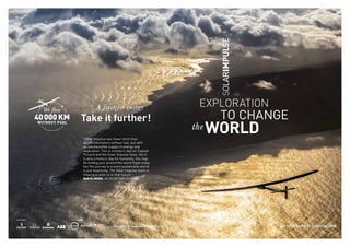 EXPLORATION
	 	 	 TO CHANGE
the WORLD
REF:EN–160810
An idea born in Switzerland
“Solar Impulse has flown more than
40,000 ...