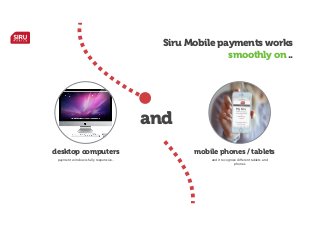 Siru Mobile payments works
smoothly on ..

and
desktop computers
payment window is fully responsive..

mobile phones / tablets
and it recognize diﬀerent tablets and
phones

 