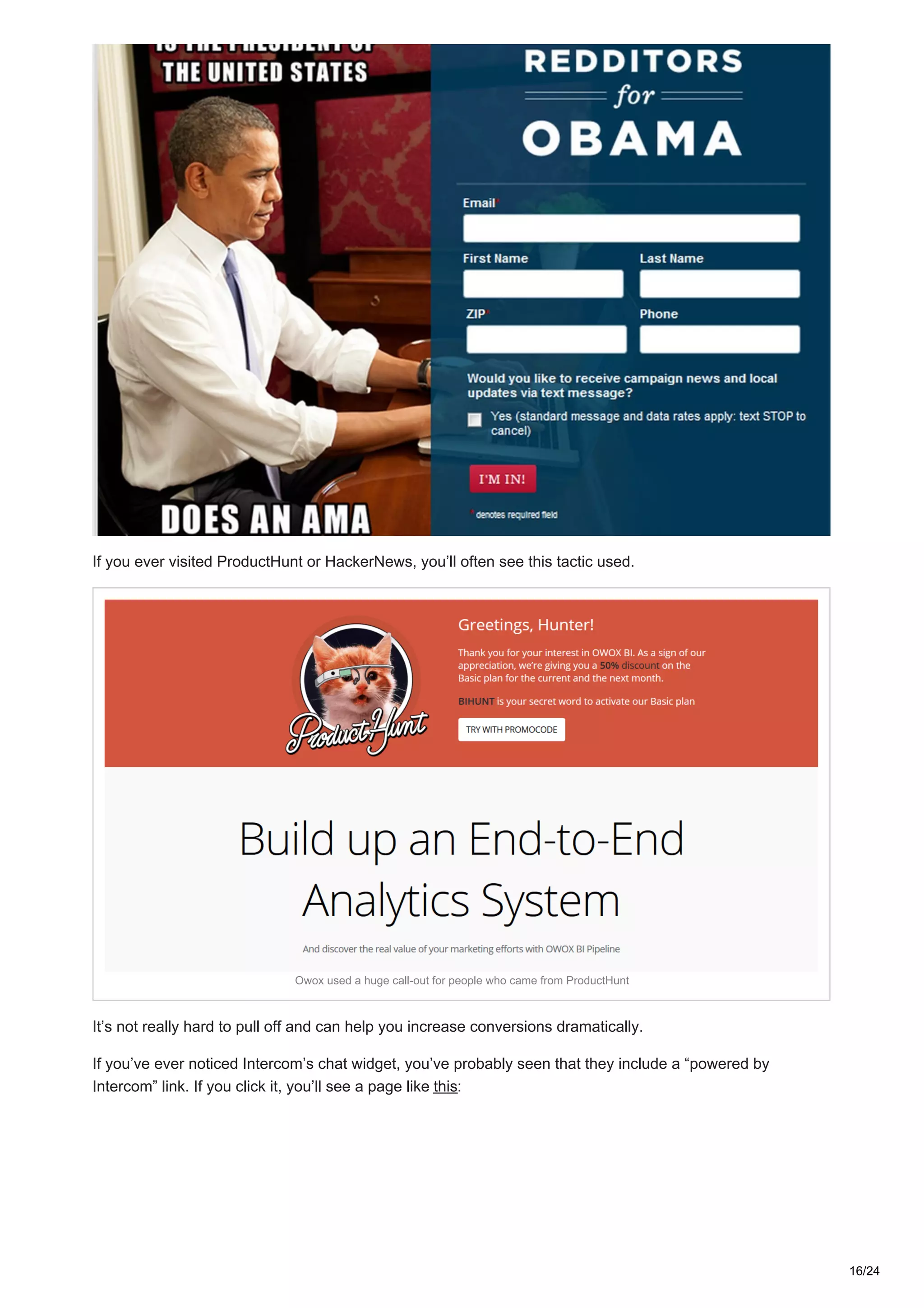 If you ever visited ProductHunt or HackerNews, you’ll often see this tactic used.
Owox used a huge call-out for people who came from ProductHunt
It’s not really hard to pull off and can help you increase conversions dramatically.
If you’ve ever noticed Intercom’s chat widget, you’ve probably seen that they include a “powered by
Intercom” link. If you click it, you’ll see a page like this:
16/24
 