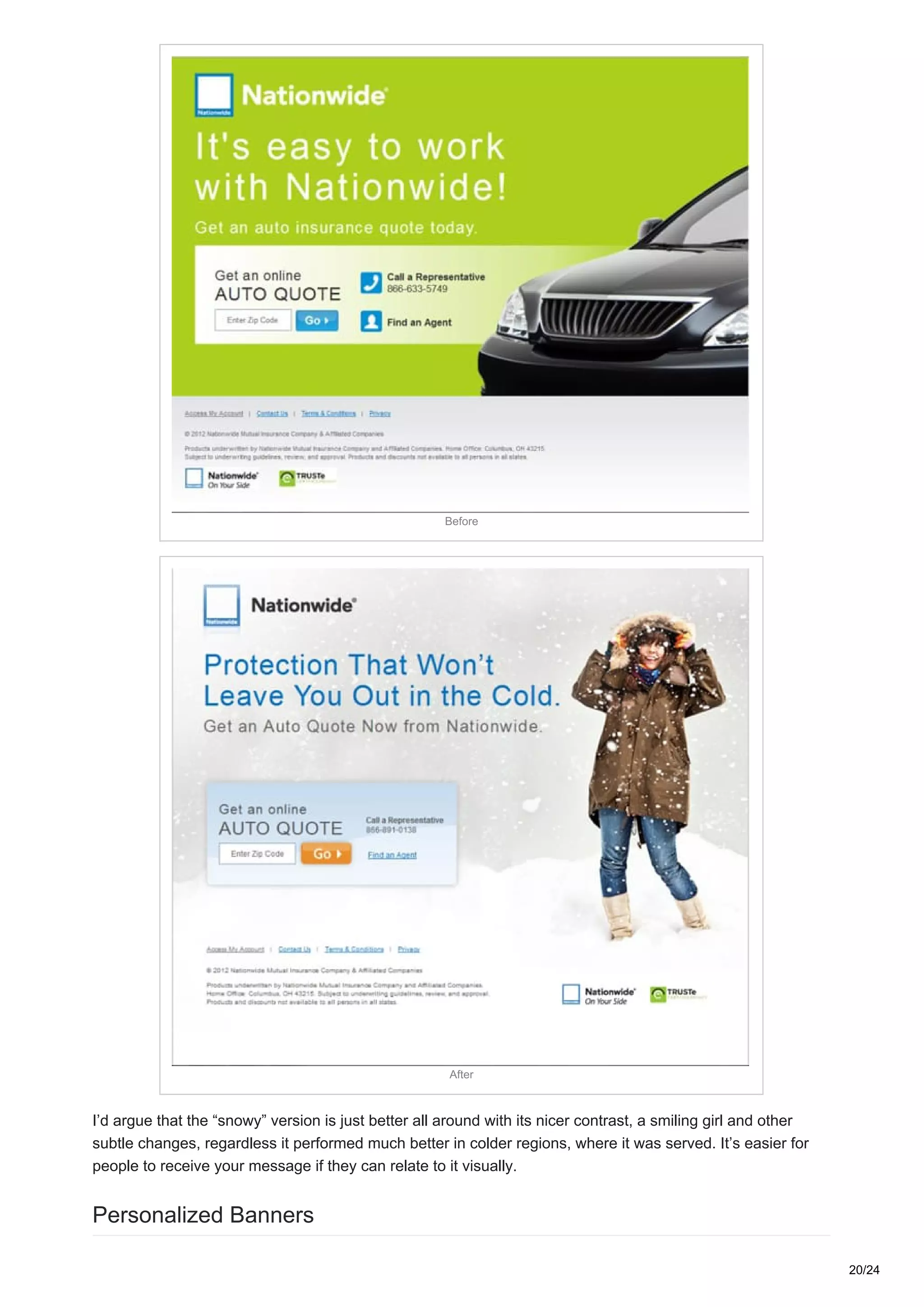 Before
After
I’d argue that the “snowy” version is just better all around with its nicer contrast, a smiling girl and other
subtle changes, regardless it performed much better in colder regions, where it was served. It’s easier for
people to receive your message if they can relate to it visually.
Personalized Banners
20/24
 