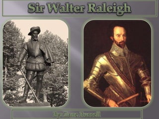 Sir Walter Raleigh By: Zane Russell 