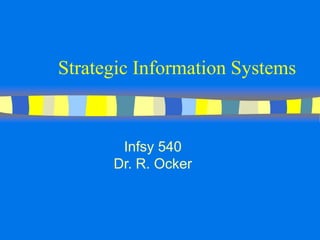 Strategic Information Systems
Infsy 540
Dr. R. Ocker
 