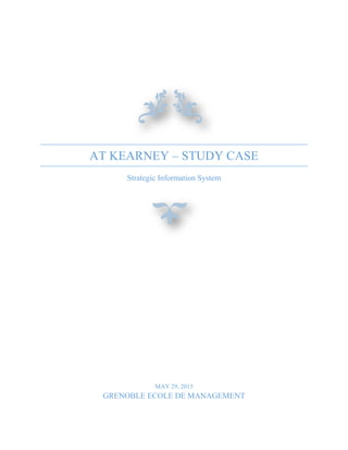 AT KEARNEY – STUDY CASE
Strategic Information System
MAY 29, 2015
GRENOBLE ECOLE DE MANAGEMENT
 