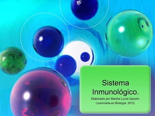 Sistema
Inmunológico.
Elaborado por Martha Lucía Garzón.
   Licenciada en Biología. 2012.
 