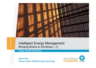 Intelligent Energy Management
Bringing Brains to the Brawn.. (!)
Energy Transformed Flagship



Glenn Platt
Group Leader, CSIRO Energy Technology