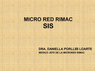 MICRO RED RIMAC SIS DRA. DANIELLA PORLLES LOARTE MEDICO JEFE DE LA MICRORED RIMAC 