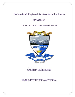 Universidad Regional Autónoma de los Andes
–UNIANDES–
FACULTAD DE SISTEMAS MERCANTILES
CARRERA DE SISTEMAS
SILABO: INTELIGENCIA ARTIFICIAL
 