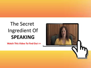 The Secret
Ingredient Of
SPEAKING
Watch This Video To Find Out >>
 