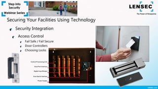 Access Control
Fail Safe / Fail Secure
Door Controllers
Choosing Locks
Security Integration
Securing Your Facilities Using Technology
 