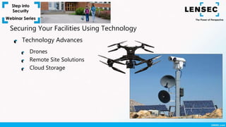 Technology Advances
Securing Your Facilities Using Technology
Drones
Remote Site Solutions
Cloud Storage
 