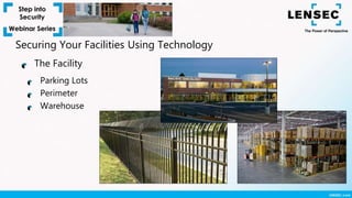 The Facility
Securing Your Facilities Using Technology
Parking Lots
Perimeter
Warehouse
 