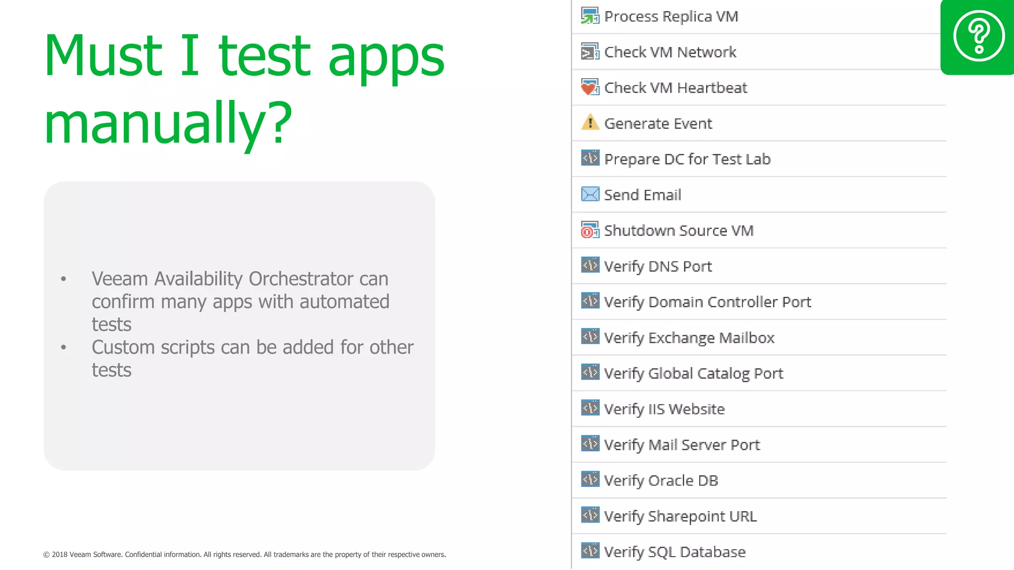 Must I test apps
manually?
• Veeam Availability Orchestrator can
confirm many apps with automated
tests
• Custom scripts can be added for other
tests
 