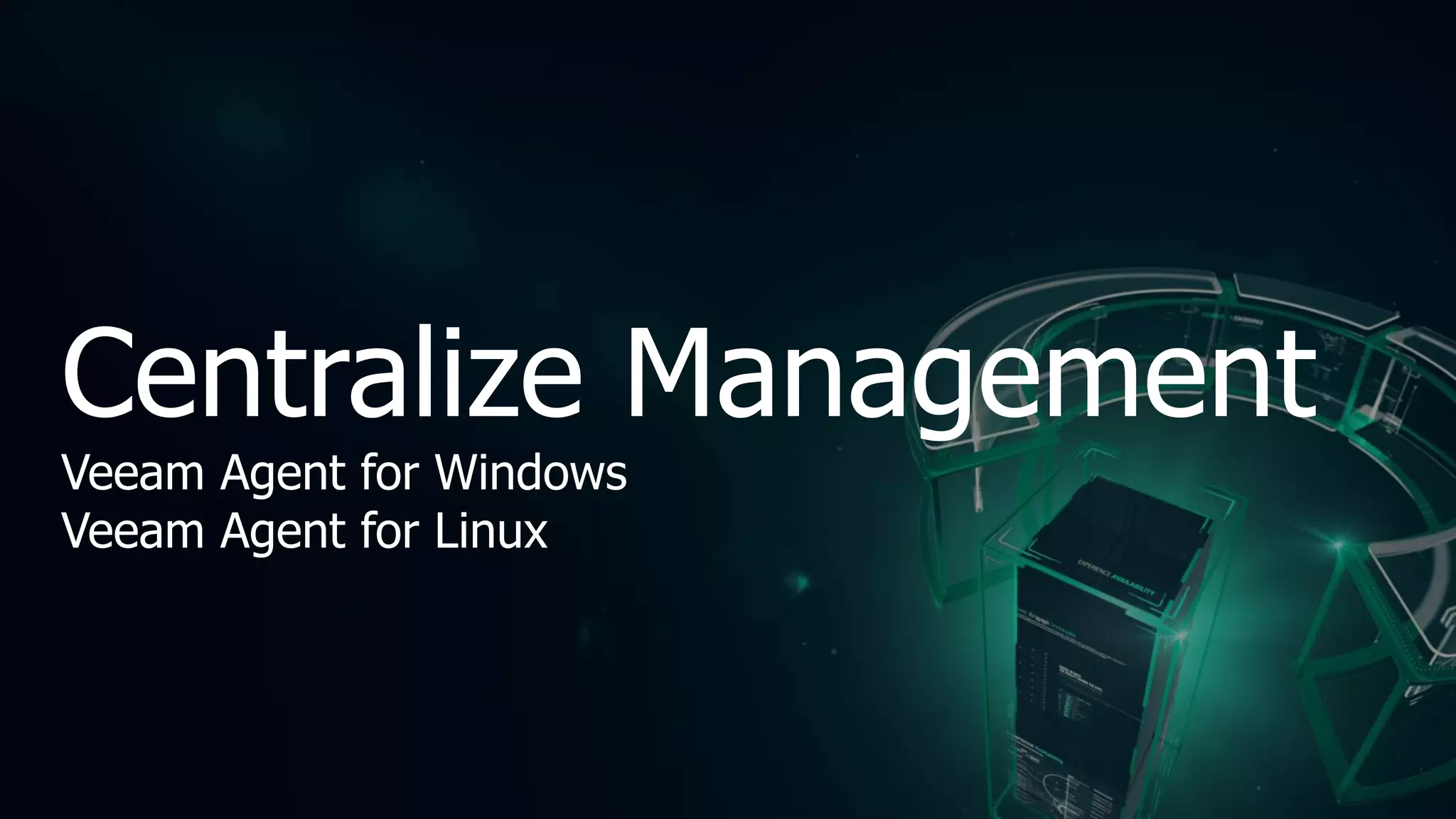 Centralize Management
Veeam Agent for Windows
Veeam Agent for Linux
 