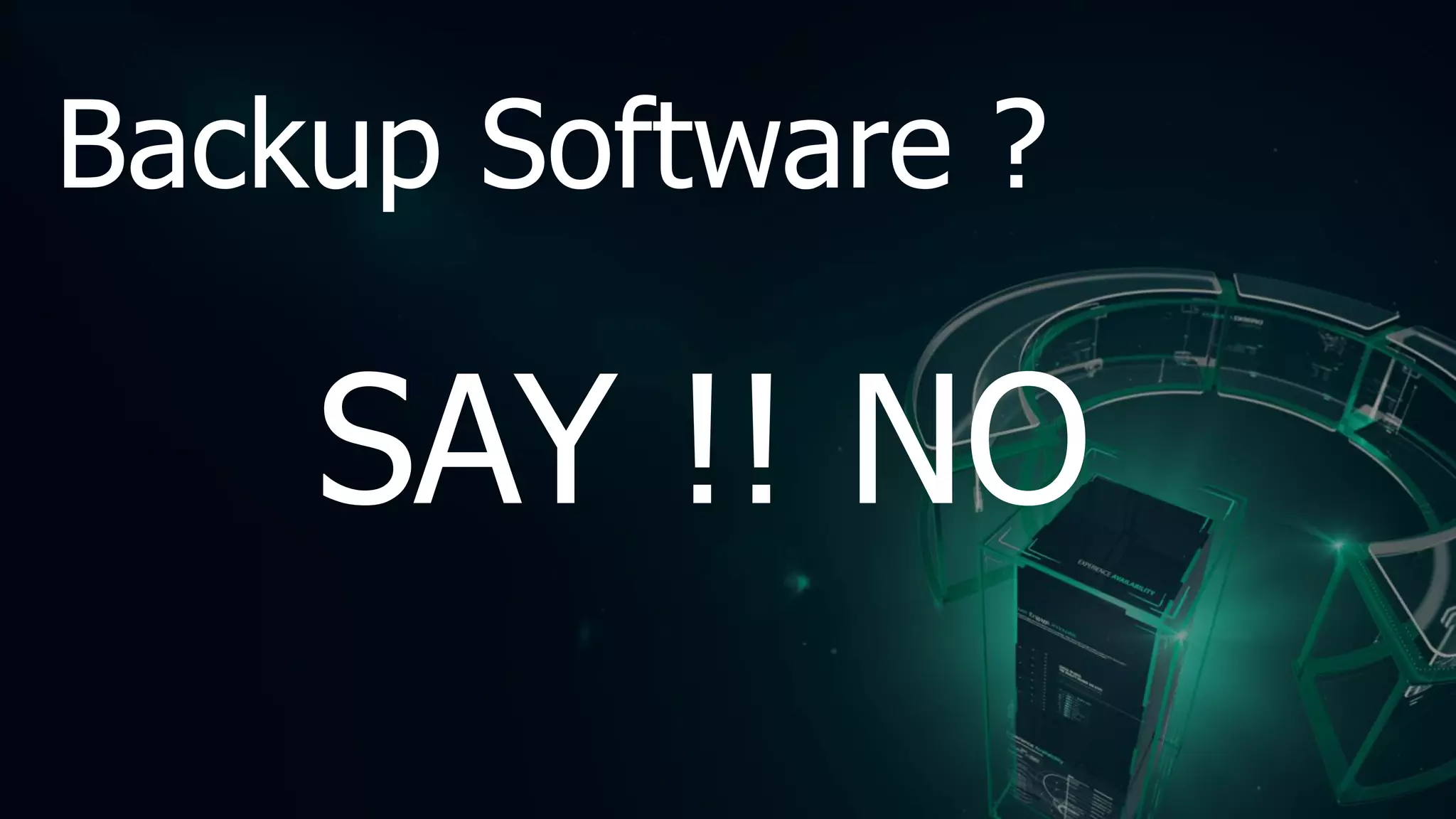 Backup Software ?
SAY !! NO
 
