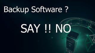 Backup Software ?
SAY !! NO
 