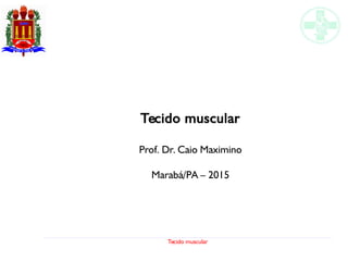 Tecido muscular
Tecido muscular
Prof. Dr. Caio Maximino
Marabá/PA – 2015
 