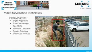 Video Surveillance Techniques
• Video Analytics
• Digital Algorithms
• Smart Technology
• True Alerts
• Perimeter Detection
• People Counting
• Often Cost Involved
 
