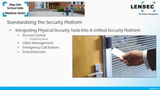 Standardizing The Security Platform
• Integrating Physical Security Tools Into A Unified Security Platform
• Access Control
• Proprietary Issues
• Visitor Management
• Emergency Call Stations
• Entry Intercoms
 