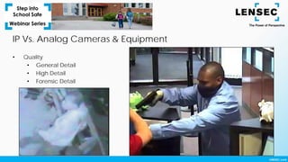 • Quality
• General Detail
• High Detail
• Forensic Detail
IP Vs. Analog Cameras & Equipment
 