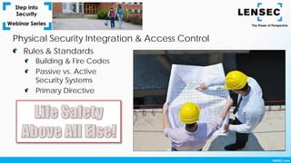 Building & Fire Codes
Passive vs. Active
Security Systems
Primary Directive
Rules & Standards
Physical Security Integration & Access Control
 