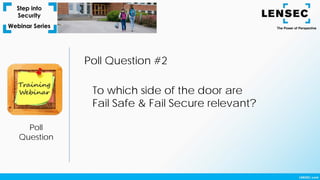 Poll
Question
Poll Question #2
To which side of the door are
Fail Safe & Fail Secure relevant?
 