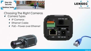 Choosing The Right Cameras
Camera Types
IP Cameras
Ethernet Cable
PoE – Power over Ethernet
 