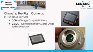 Choosing The Right Cameras
Camera Sensors
CCD – Charge Coupled Device
CMOS – Complementary Metal-Oxide
Semiconductor
 