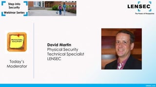 Today’s
Moderator
David Martin
Physical Security
Technical Specialist
LENSEC
 