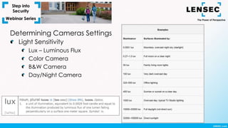 Determining Cameras Settings
Light Sensitivity
Lux – Luminous Flux
Color Camera
B&W Camera
Day/Night Camera
 