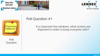 Poll
Question
Poll Question #1
If a classroom has windows, what actions are
important in order to keep everyone safe?
 