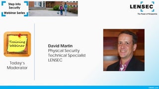 Today’s
Moderator
David Martin
Physical Security
Technical Specialist
LENSEC
 