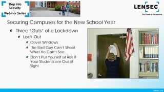 Three “Outs” of a Lockdown
Lock Out
Cover Windows
The Bad Guy Can’t Shoot
What He Can’t See
Don’t Put Yourself at Risk if
Your Students are Out of
Sight
Securing Campuses for the New School Year
 