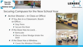 Securing Campuses for the New School Year
Active Shooter – In Class or Office
If You Are in a Classroom, Room
or Office…
Stay There
Secure the Door
If the Door Has no Lock…
Barricade
Place a Door Wedge Under the
Door
If the Door Has a Window…
Cover the Window if Possible
 