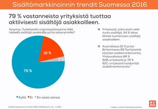 Sisältömarkkinoinnin trendit
Suomessa
2016 
Sisältömarkkinoinnin trendit 2016, IROResearch, Oy
79 %
18 %
3 %
Kyllä
 Ei
 En...