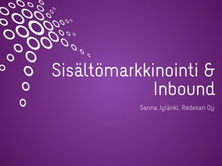 Sisältömarkkinointi &
Inbound
Sanna Jylänki, Redesan Oy
 