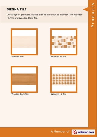 Our range of products include Sienna Tile such as Wooden Tile, Wooden
HL Tile and Wooden Dark Tile.

Wooden Tile

Wooden HL Tile

Wooden Dark Tile

Wooden HL Tile

A Member of

Products

SIENNA TILE

 