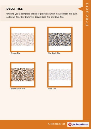 Oﬀering you a complete choice of products which include Deoli Tile such
as Brown Tile, Blur Dark Tile, Brown Dark Tile and Blue Tile.

Brown Tile

Blur Dark Tile

Brown Dark Tile

Blue Tile

A Member of

Products

DEOLI TILE

 