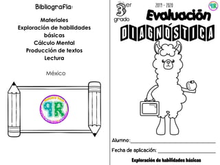 3
Alumno:_______________________________
Fecha de aplicación: _____________________
2019 - 2020erBibliografía:
Materiales
Exploración de habilidades
básicas
Cálculo Mental
Producción de textos
Lectura
México
grado
Exploración de habilidades básicas
 