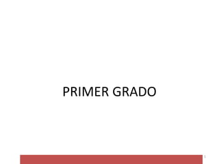 PRIMER GRADO
1
 