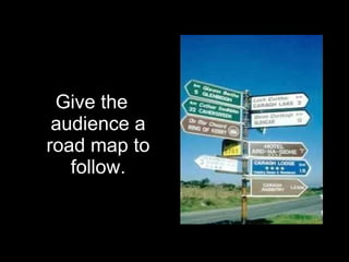 Give the audience a road map to follow. 