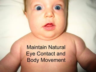 Maintain Natural Eye Contact and Body Movement 