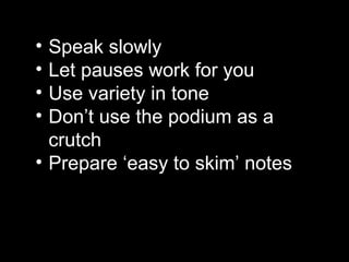 Speak slowly Let pauses work for you Use variety in tone Don’t use the podium as a crutch Prepare ‘easy to skim’ notes   2. Delivery 
