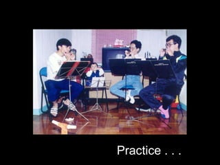 Practice . . .  