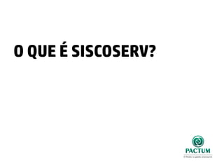 O QUE É SISCOSERV?
 
