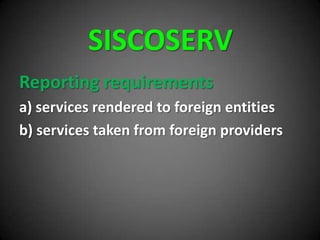 SISCOSERV
Reporting requirements
a) services rendered to foreign entities
b) services taken from foreign providers
 