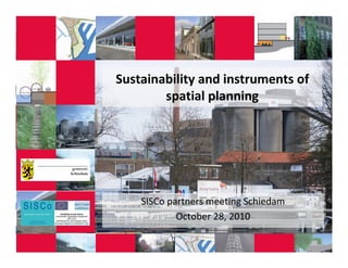 Sustainability and instruments of
spatial planning
SISCo partners meeting Schiedam
October 28, 2010
 