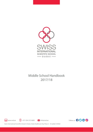 Follow uswww.sisd.ae + 971 (0)4 375 0600 info@sisd.ae
Swiss International Scientific School in Dubai, Dubai Healthcare City, Phase 2 – Al Jaddaf, 505002
Middle School Handbook
2017/18
 