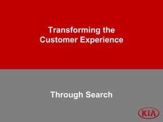 Transforming the
Customer Experience
Through Search
 